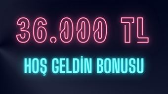 36.000 ₺ Hoş Geldin Bonus
